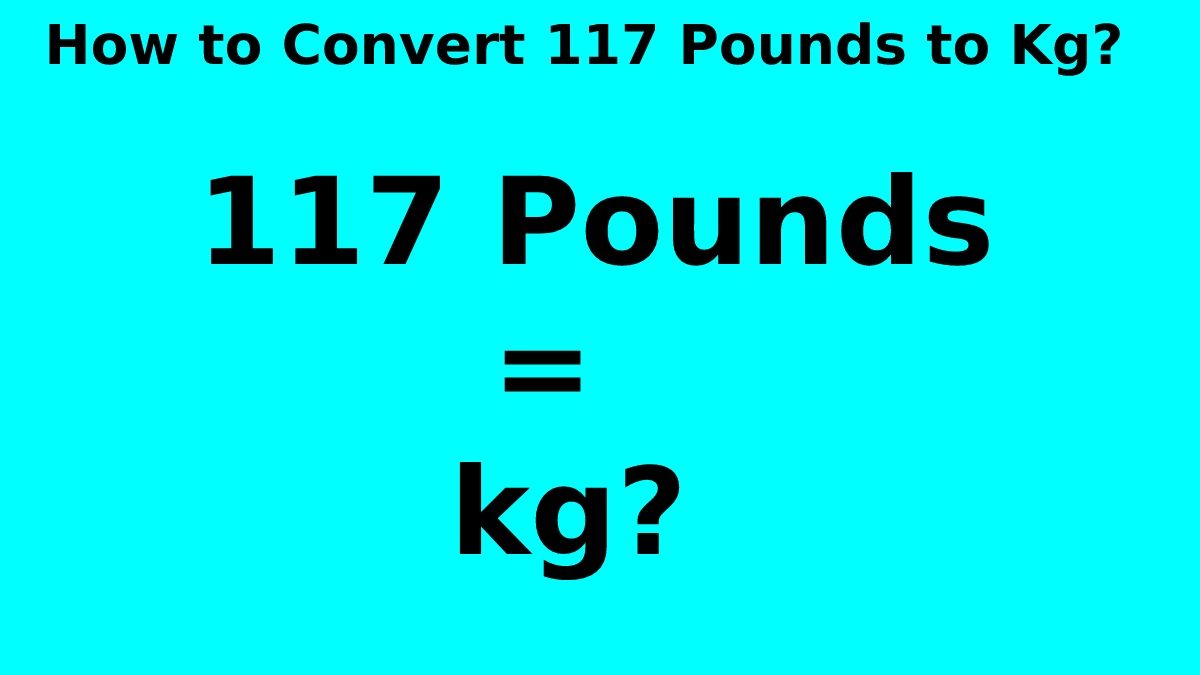 How to Convert 117 Pounds to Kg? [2023]