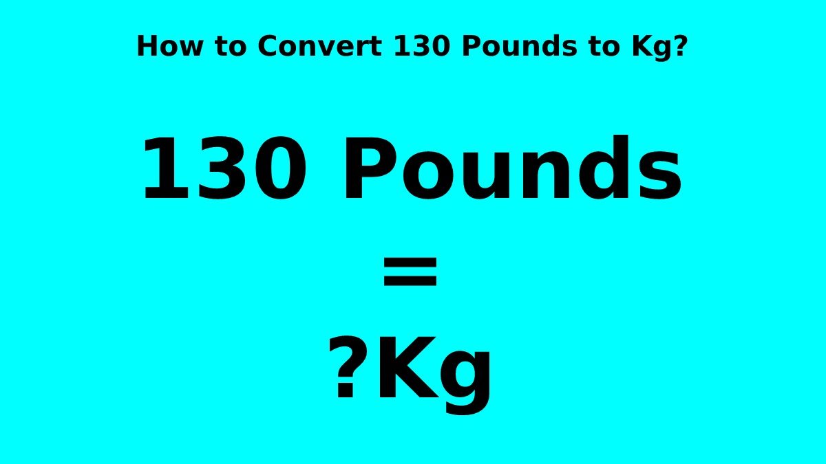 How to Convert 130 Pounds to Kg? [2023]