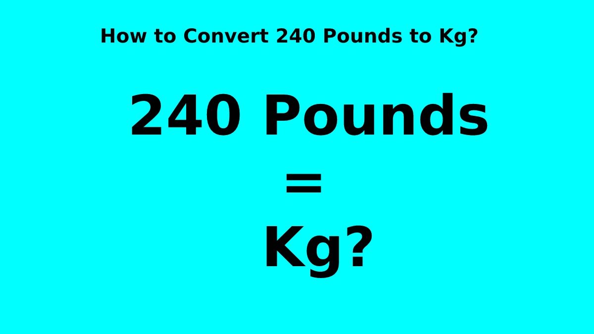 How to Convert 240 Pounds to Kg? [2023]