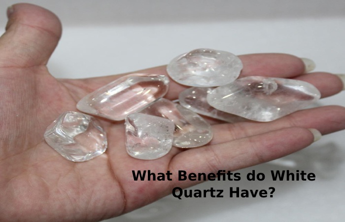 Benefits do White Quartz Have