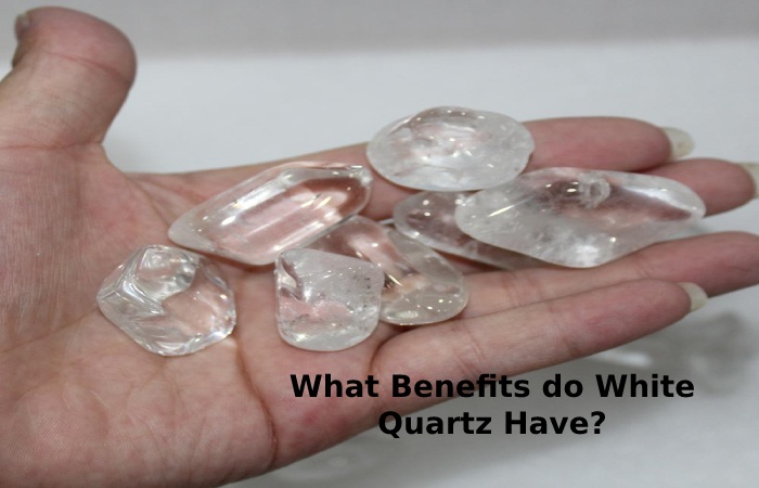 Benefits do White Quartz Have