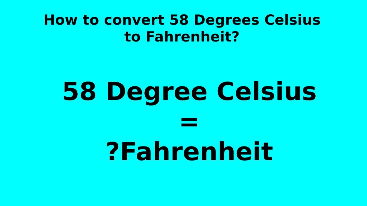 How to convert 58 degrees Celsius to Fahrenheit? [2023]