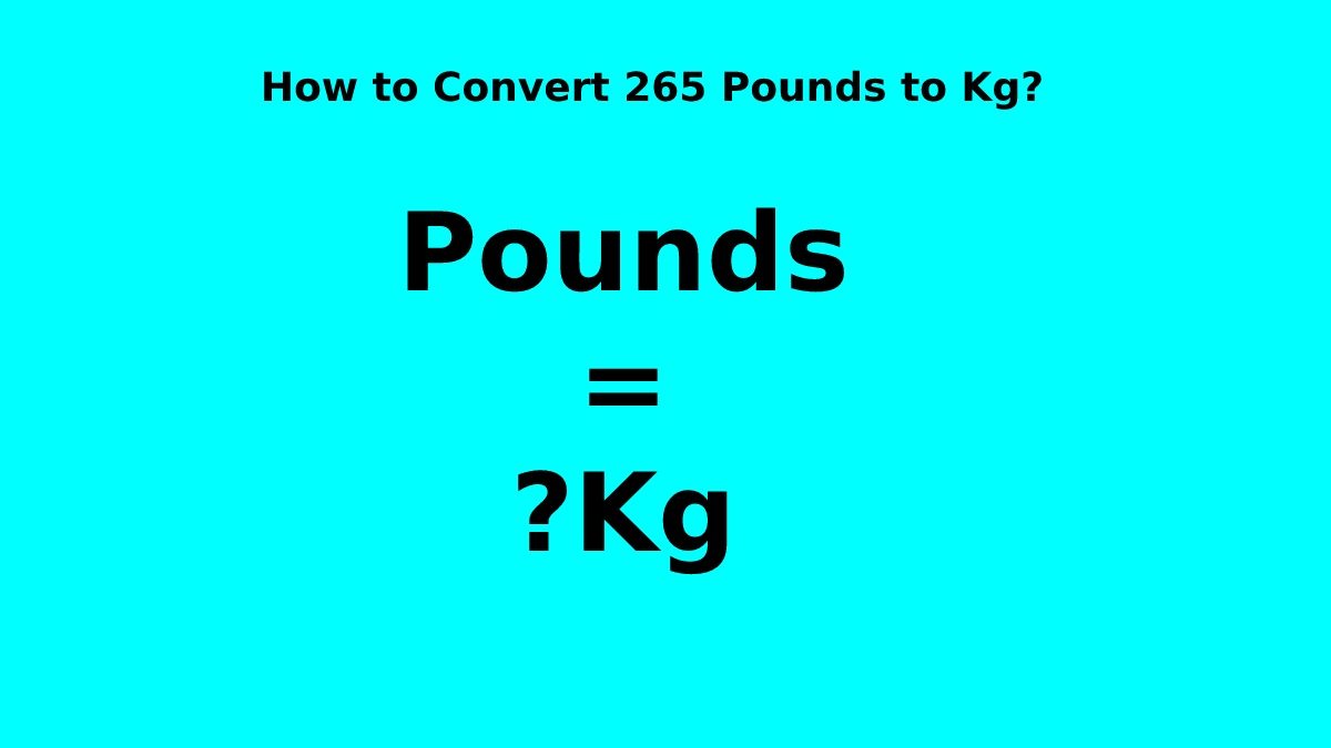 How to Convert 265 Pounds to Kg? [2023]