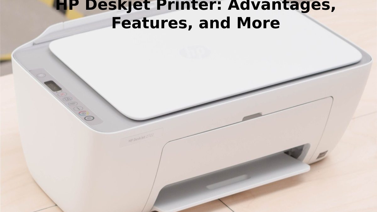 HP Deskjet Printer: Advantages, Features, and More [2023]