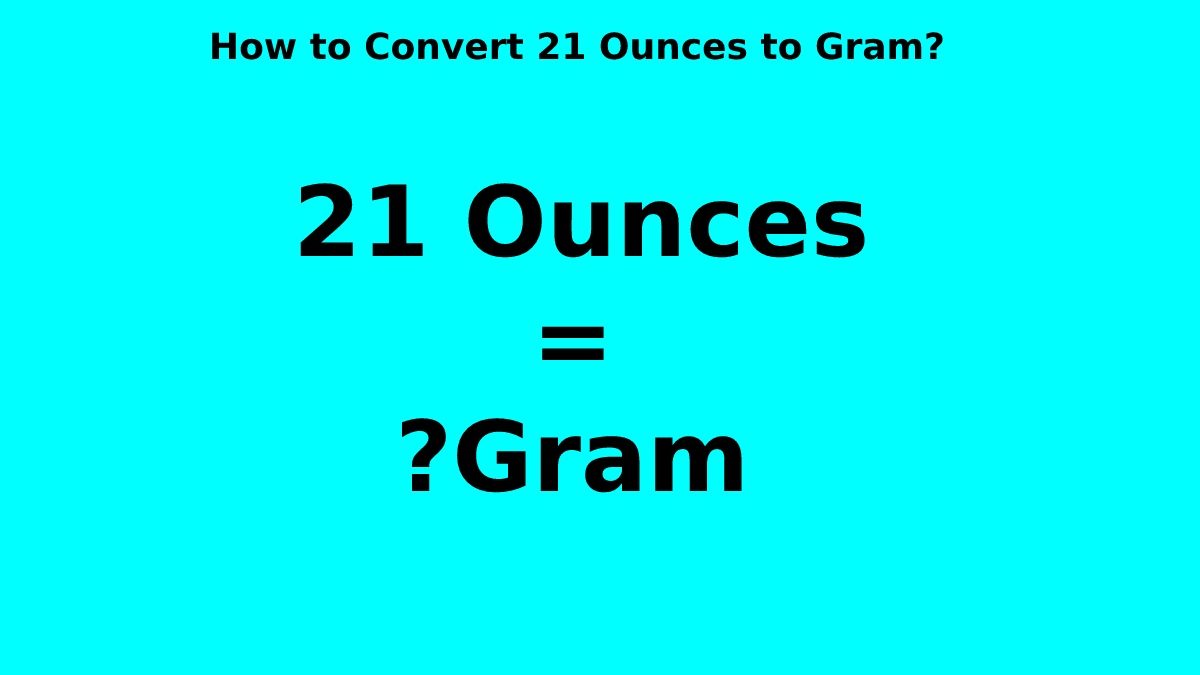 How to Convert 21 Ounces to Gram? [2023]