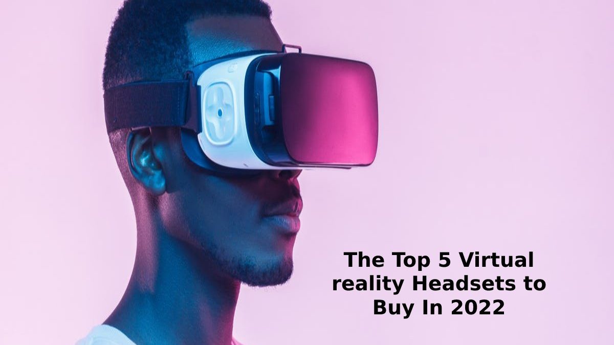 The Top 5 Virtual reality Headsets to Buy In 2023