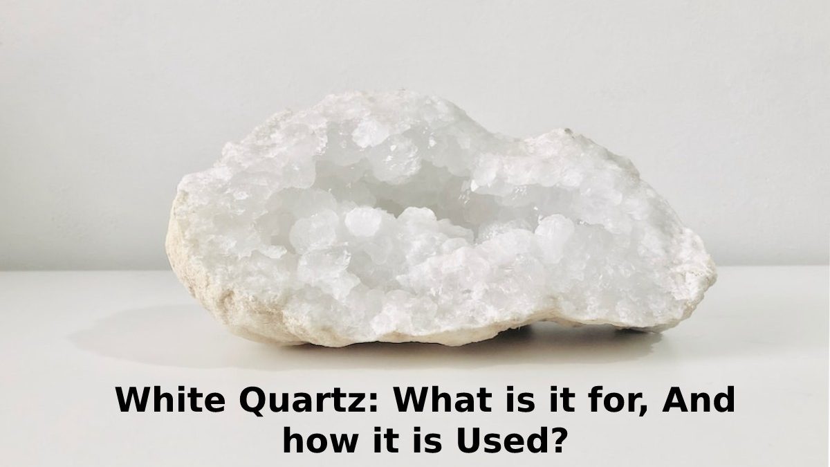 White Quartz: What is it for, And how it is Used? [2023]