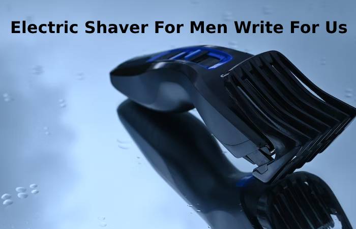 Electric Shaver write for us
