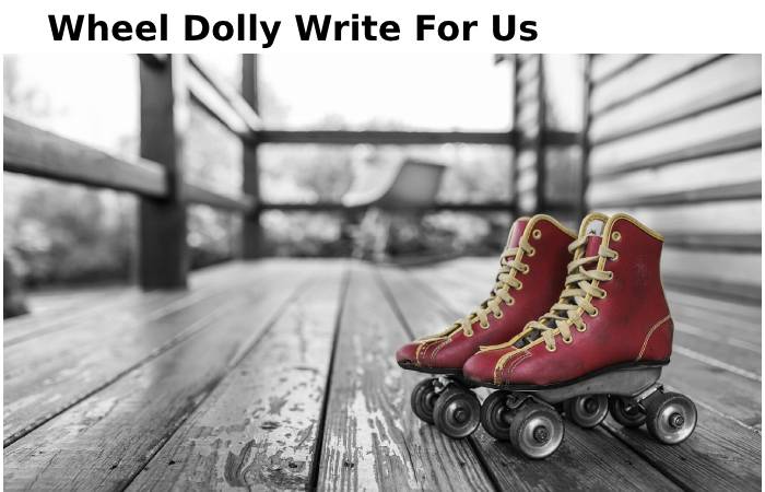 Wheel dolly write for us