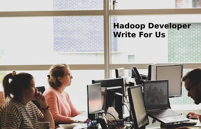 Hadoop developer write for us